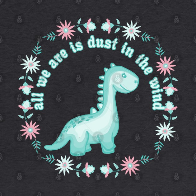 All We Dinosaurs Are Is Dust In The Wind by Slightly Unhinged